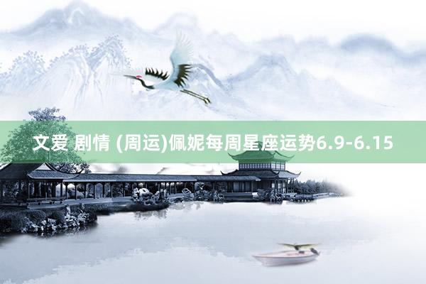 文爱 剧情 (周运)佩妮每周星座运势6.9-6.15
